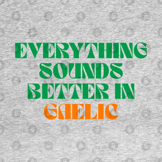 Everything Sounds Better In Gaelic - Irish by Eire